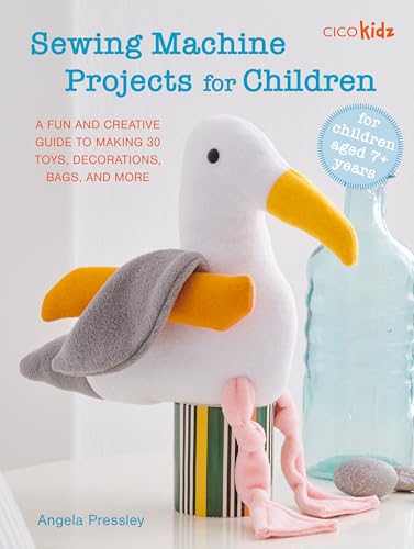 Sewing Machine Projects for Children: For children aged 7+ years - A fun and creative guide to...