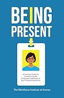Being Present: A Practical Guide for Transforming the Employee Experience of Your Frontline Workforce 0972330054 Book Cover