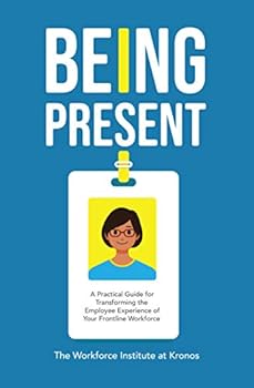 Hardcover Being Present: A Practical Guide for Transforming the Employee Experience of Your Frontline Workforce Book