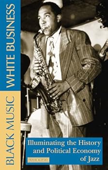 Paperback Black Music, White Business: Illuminating the History and Political Economy of Jazz Book