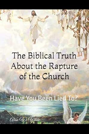 The Biblical Truth About the Rapture of the Church: Have You Been Lied
