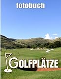 Golfplätze Fotobuch: Luxus-Sport für jeden zum Lieben und als Geschenk dekorieren | Mit über 40 Seiten hochwertigen Bildern zur Entspannung