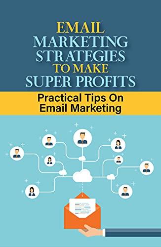Email Marketing Strategies To Make Super Profits: Practical Tips On Email Marketing: Email Marketing Template
