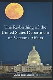 The Re-birthing of the United States Department of Veterans Affairs