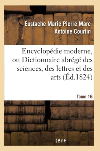 Encyclopédie Moderne, Ou Dictionnaire Abrégé Des Sciences, Des Lettres Et Des Arts. Tome 16 (Generalites) (French Edition)