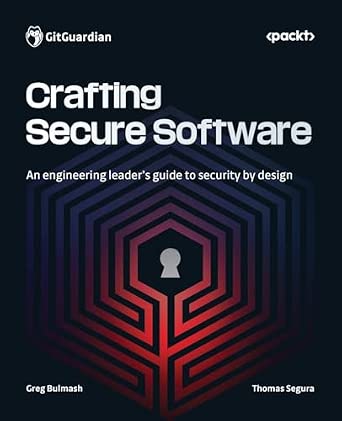 Crafting Secure Software: An engineering leader's guide to security by design Crafting Secure Software: An engineering leader's guide to security by design book cover