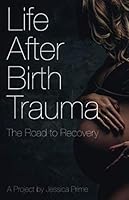 Life After Birth Trauma - The Road to Recovery 1916068618 Book Cover