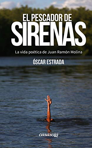 El pescador de sirenas: La vida poética de Juan Ramón Molina (Spanish Edition)