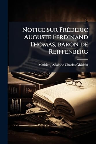 Notice sur Fréderic Auguste Ferdinand Thomas, baron de Reiffenberg (French Edition)