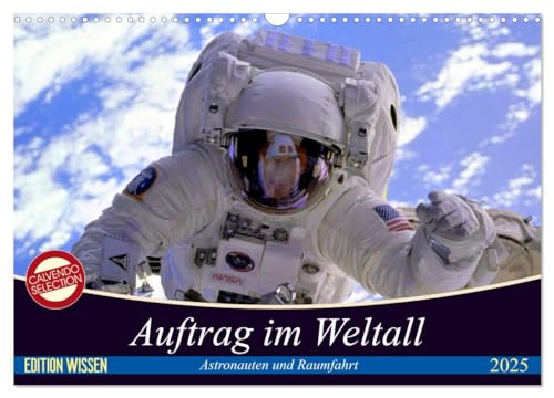 Auftrag im Weltall. Astronauten und Raumfahrt (Wandkalender 2025 DIN A3 quer), CALVENDO Monatskalender: Interessantes von der Raumfahrt und aus dem Weltall (CALVENDO Wissen)