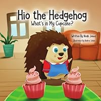 Hio the Hedgehog What's in My Cupcake?: The Curious Adventures of Hio the Hedgehog as He Learns to Bake with Mum B09TYJ2L1Z Book Cover