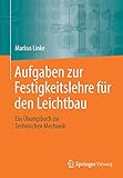  Aufgaben zur Festigkeitslehre für den Leichtbau: Ein Übungsbuch zur Technischen Mechanik