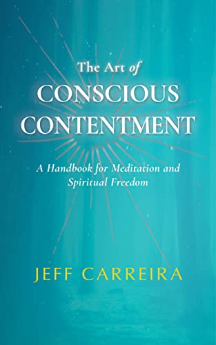 The Art of Conscious Contentment (The Spiritual Teachings of Jeff Carreira Book 1)