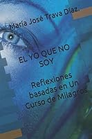 EL YO QUE NO SOY: Reflexiones basadas en Un Curso de Milagros 1797043153 Book Cover