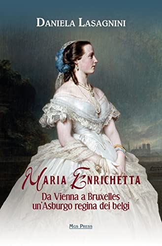 Maria Enrichetta. Da Vienna a Bruxelles un'Asburgo regina dei belg