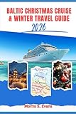 Baltic Christmas Cruise & Winter Travel Guide 2026: Sail Through Europe’s Winter Wonderland – Includes Maps, Insider Itineraries, and Local Secrets ... to Festive Feasts and Hidden Market Treasures