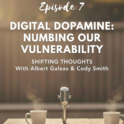 Episode 7 - Digital Dopamine: Numbing Our Vulnerability