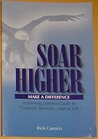 Soar Higher, Make a Difference, Achieving Lifetime Goals in Financial Services - And in Life 0966121279 Book Cover