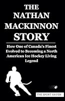 THE NATHAN MACKINNON STORY: How One of Canada’s Finest Evolved to Becoming a North American Ice Hockey Living Legend B0CVTYX4PT Book Cover