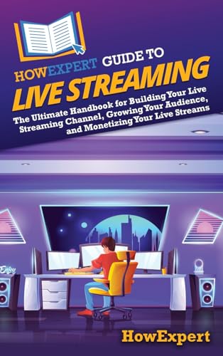 HowExpert Guide to Live Streaming: The Ultimate Handbook for Buil...