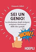 Sei un genio! La rivoluzione degli artigeni, artigiani e lavoratori dalle idee geniali 8820377241 Book Cover