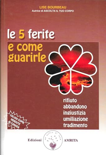 Collana: Ben-essere Le 5 ferite e come guarirle. Rifiuto, abbandono, ingiustizia, umiliazione, tradimento (Vol. 1)