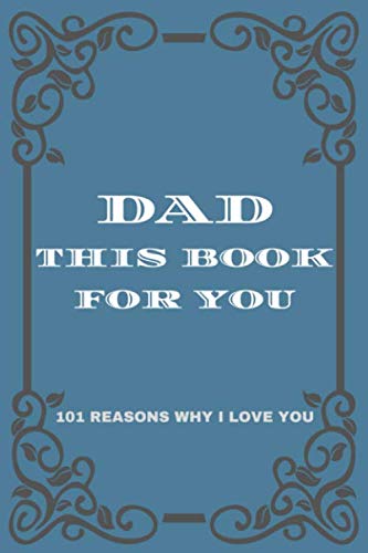 Dad This Book For You: 101 Reasons Why I Love You Dad; Fill In The Blank Book For Dad, Fathers Day / Birthday / 4th Of July / Christmas Gift For Dad From Daughter And Son