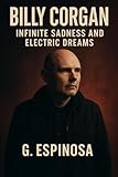 Billy Corgan: Infinite Sadness and Electric Dreams