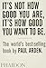 It's Not How Good You Are, It's How Good You Want to Be: The world's best selling book