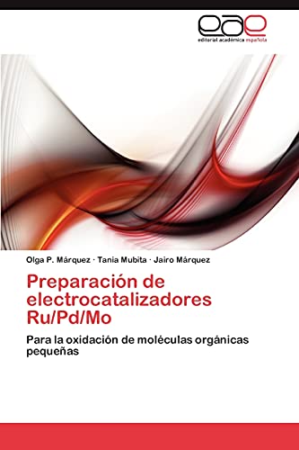 Preparación de electrocatalizadores Ru/Pd/Mo: Para la oxidación de moléculas orgánicas pequeñas (Spanish Edition)