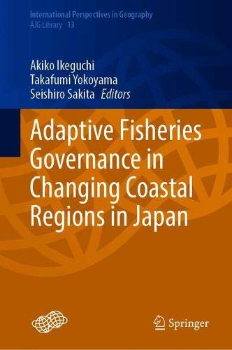 Adaptive Fisheries Governance in Changing Coastal Regions in Japan (International Perspectives in Geography, 13)