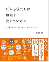 だから僕たちは、組織を変えていける ――やる気に満ちた「やさしいチーム」のつくりかた【ビジネス書グランプリ2023「マネジメント部門賞」受賞！】