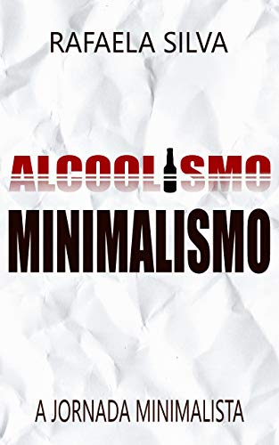 ALCOOLISMO . MINIMALISMO: A JORNADA MINIMALISTA