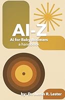 AI to Z: A Guide for Boomers: Staying Smart, Safe & Connected in a Digital World (Ai-Z: AI for Every Generation) B0F62TCF4G Book Cover