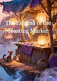 The Enigma of the Floating Market: Where Magic Chooses Who May Enter (Chronicles of the Hidden World – English Edition)