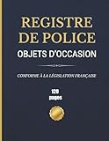  Registre de Police Objets d\'Occasion: Conforme à la legislation Française — Registre des Objets Mobiliers pour Brocanteur, Antiquaire, Dépôt-Vente, ... Vide-Greniers  120 Pages  Format 8.5\