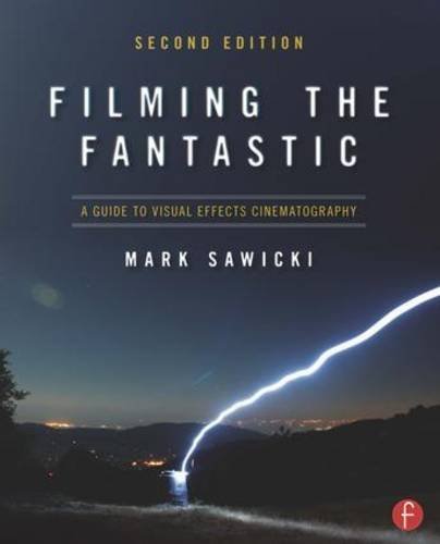 Filming the Fantastic: A Guide to Visual Effects Cinematography by Mark Sawicki (2011-09-01)