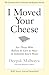 I Moved Your Cheese: For Those Who Refuse to Live as Mice in Someone Else's Maze