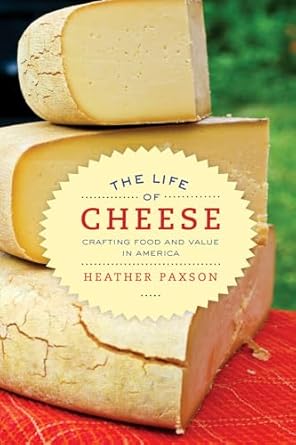 Life of Cheese: Crafting Food and Value in America (California Studies in Food and Culture) (Volume 41)