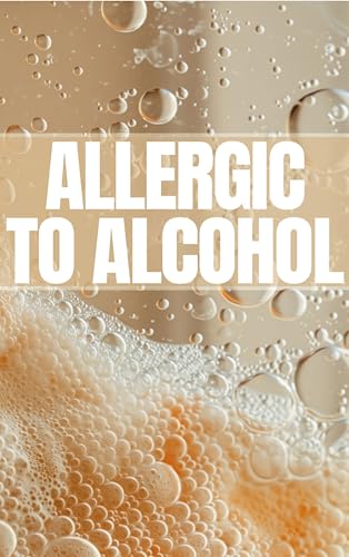 Allergic To Alcohol (We are ALL Allergic)