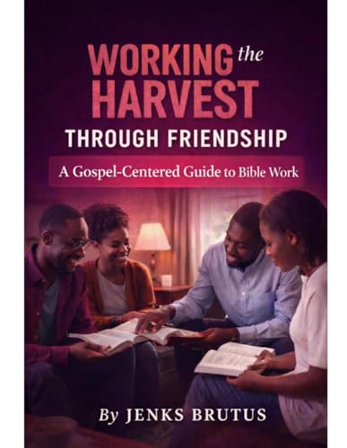 Working the Harvest Through Friendship: A Gospel-Centered Guide to Bible