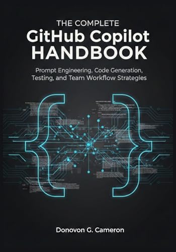 The Complete GitHub Copilot Handbook: Prompt Engineering, Code Generation, Testing, and Team Workflow Strategies.