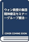 ウォン教授の集団精神療法セミナ-: グル-プ療法の始め方と続け方