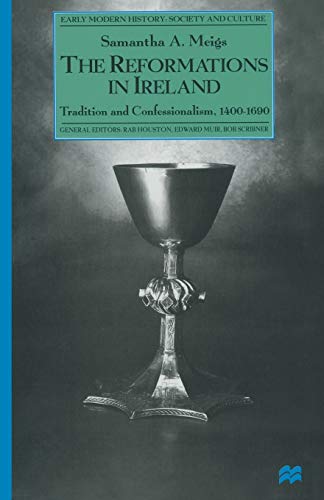 The Reformations in Ireland: Tradition and Confessionalism, 1400–1690 (Early Modern History: Society and Culture)