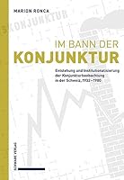 Im Bann Der Konjunktur: Entstehung Und Institutionalisierung Der Konjunkturbeobachtung in Der Schweiz, 1932-1980 3796550525 Book Cover