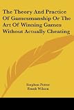 The Theory And Practice Of Gamesmanship Or The Art Of Winning Games Without Actually Cheating