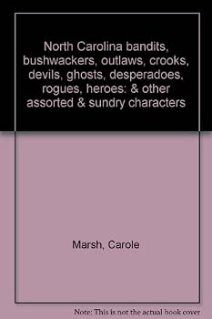 Unknown Binding North Carolina bandits, bushwackers, outlaws, crooks, devils, ghosts, desperadoes, rogues, heroes: & other assorted & sundry characters Book