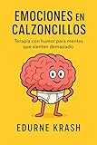 emociones  EMOCIONES EN CALZONCILLOS: Terapia con humor para mentes que sienten demasiado