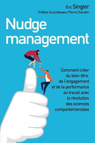 Nudge management : Comment créer du bien-être, de l'engagement et de la performance au travail ave