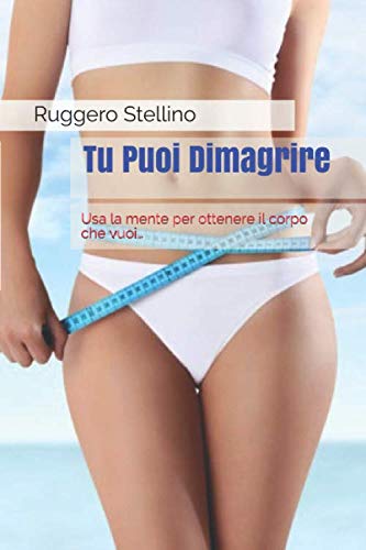 Tu Puoi Dimagrire: Usa la mente per ottenere il corpo che vuoi… Tu Puoi Dimagrire: Usa la mente per ottenere il corpo che vuoi…